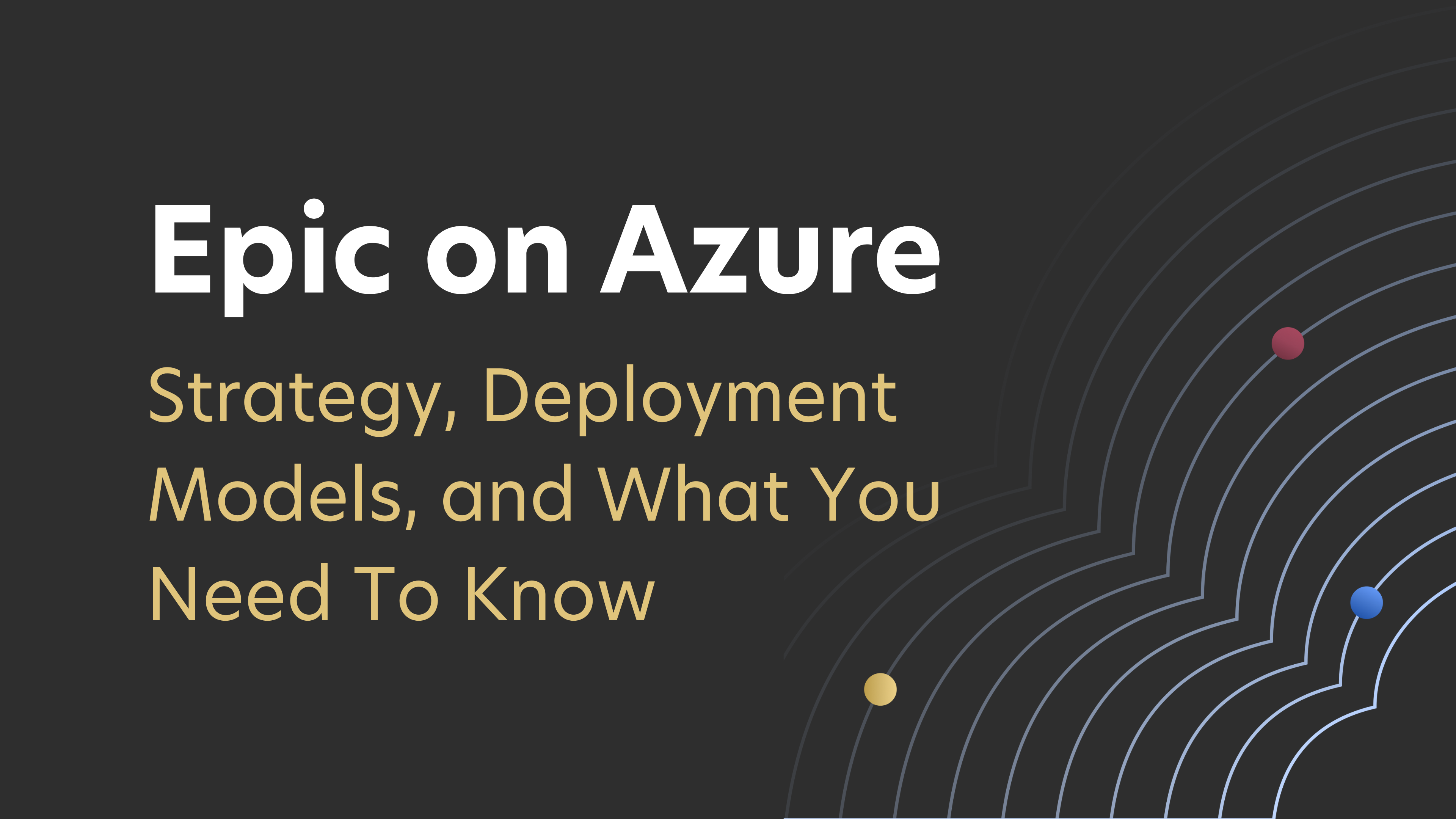 Epic on Azure Strategy, Deployment Models and What You Need To Know