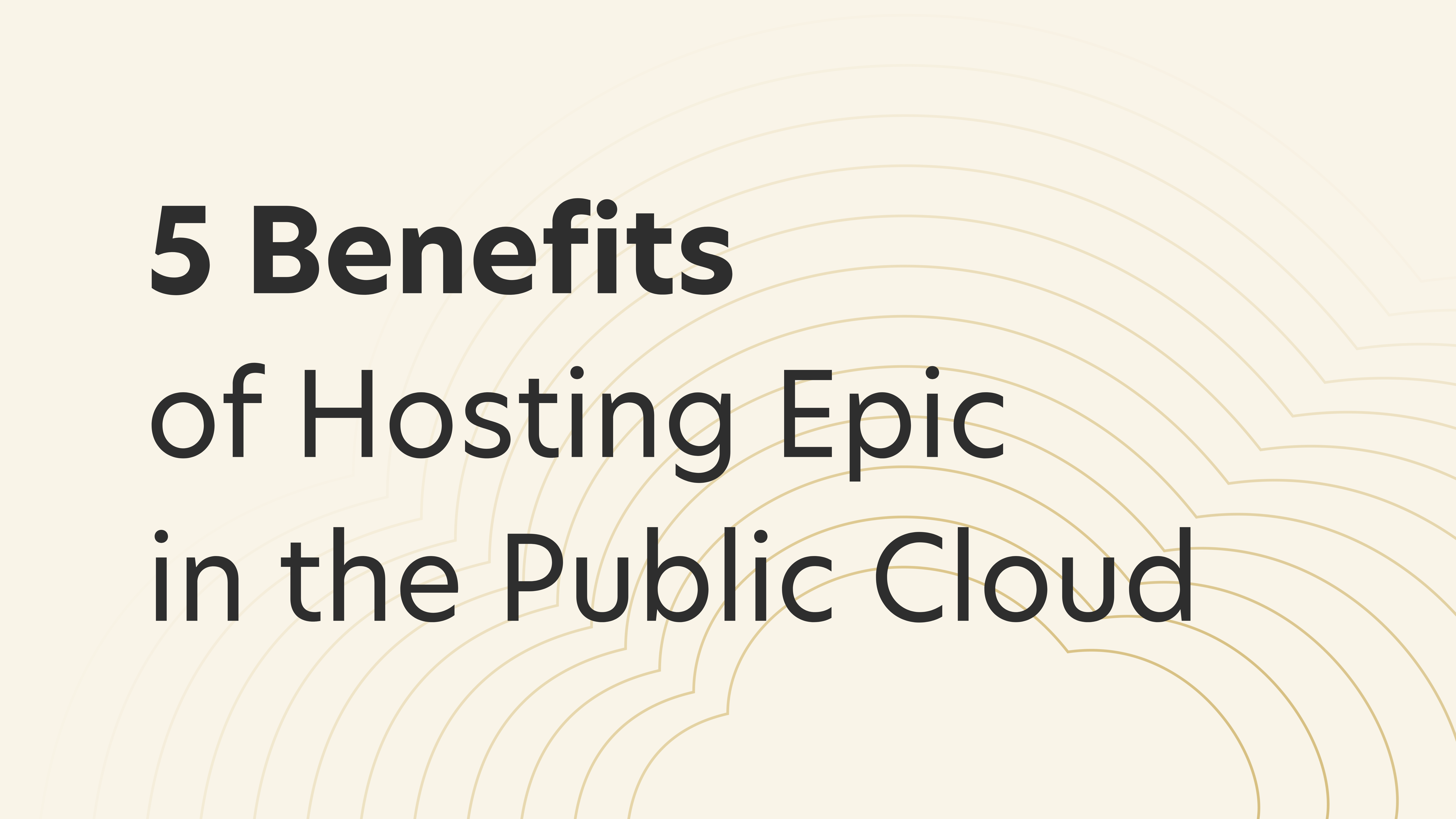 5 Benefits of Hosting Epic in the Public Cloud