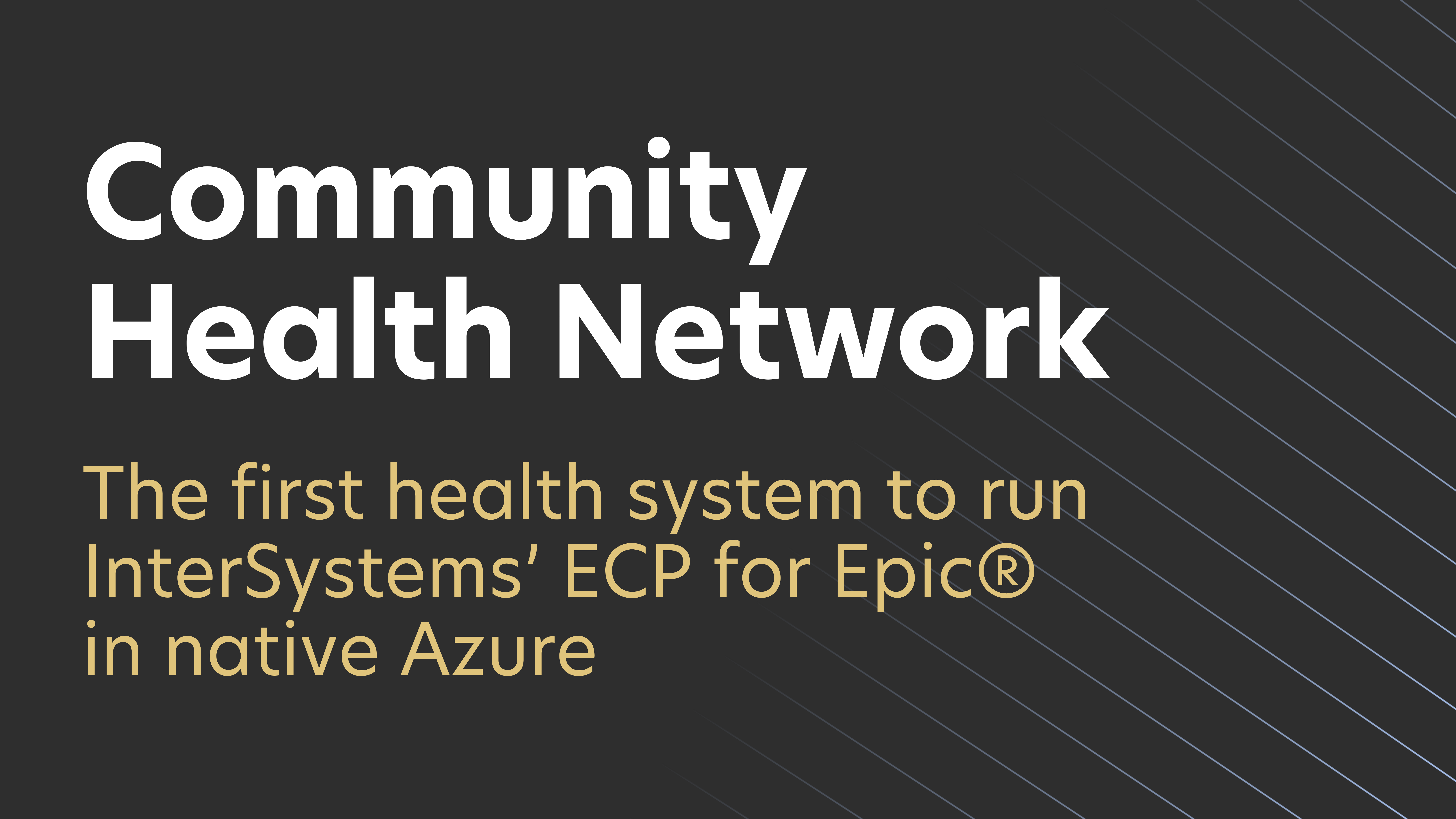 How Community Health Network Became the First Health System to Run InterSystems’ ECP for Epic® in Native Azure