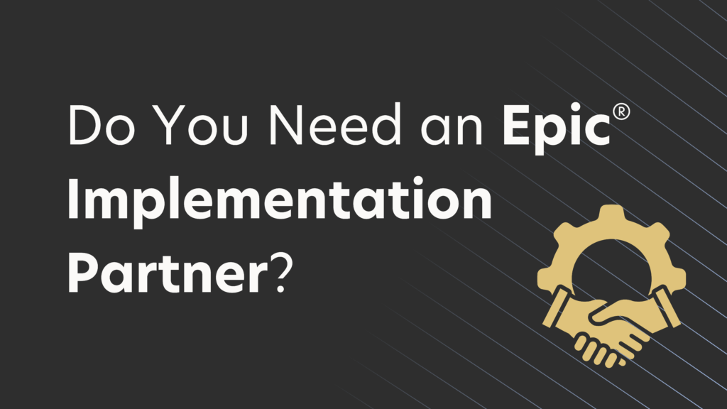 Do You Need an Epic® Implementation Partner? 5 Questions for CIOs to ...