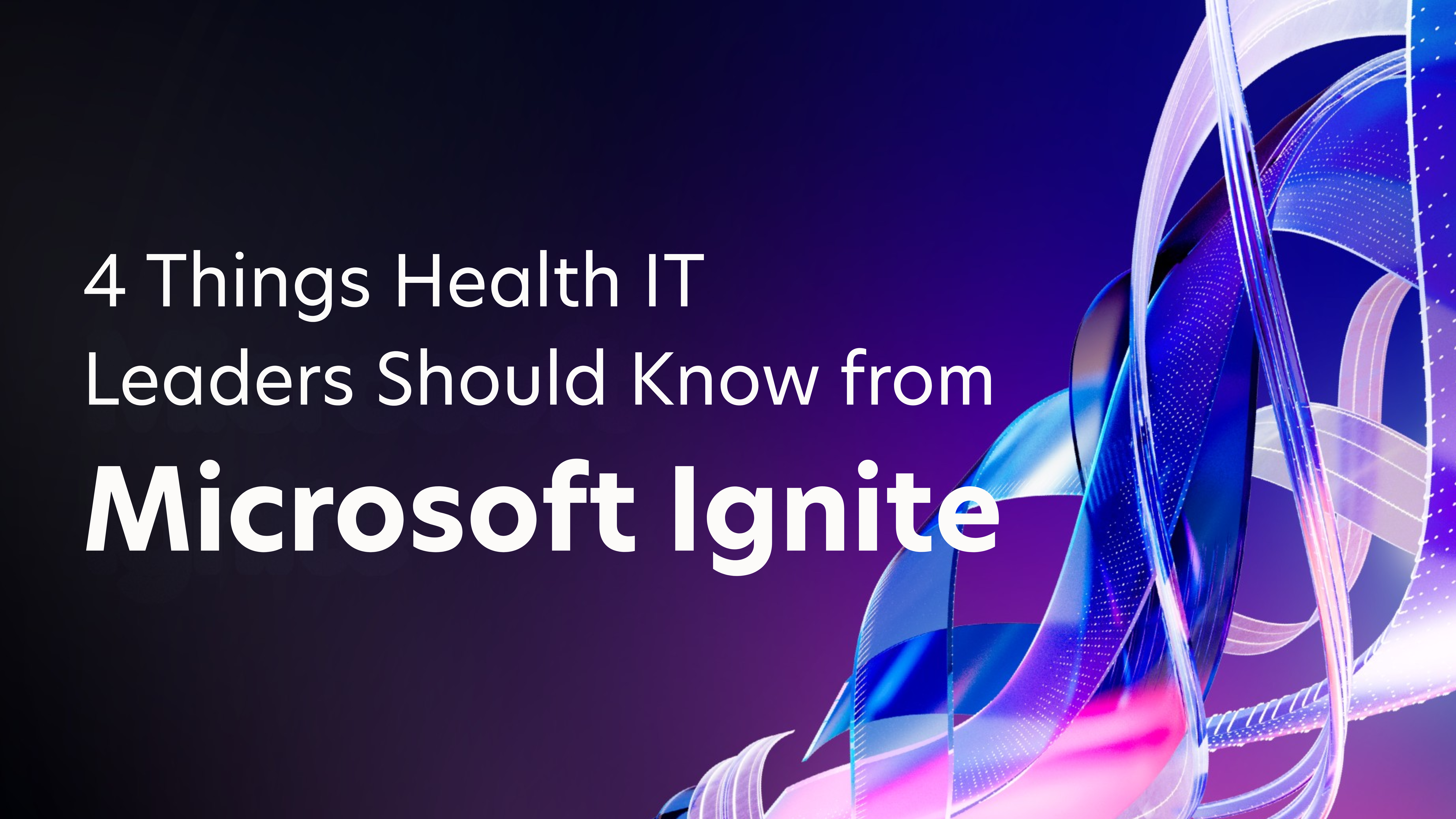 4 Things Health IT Leaders Should Know from Microsoft Ignite 2025